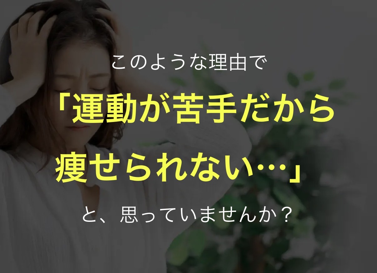 運動が苦手だから痩せられないと思っていませんか