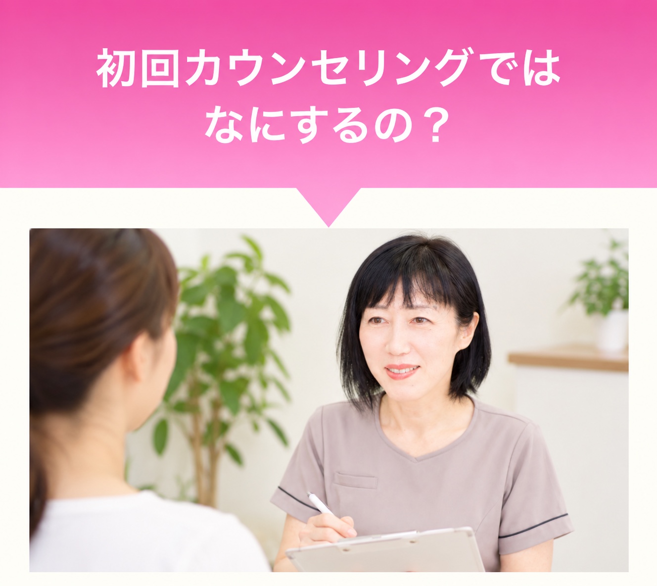 初回カウンセリングでは何をするのかをご紹介